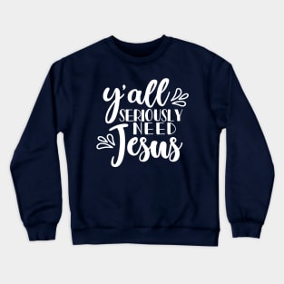 Y'all Seriously Need Jesus Christian Faith Mom Funny Crewneck Sweatshirt